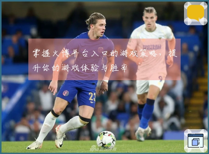 掌握火博平台入口的游戏策略，提升你的游戏体验与胜率